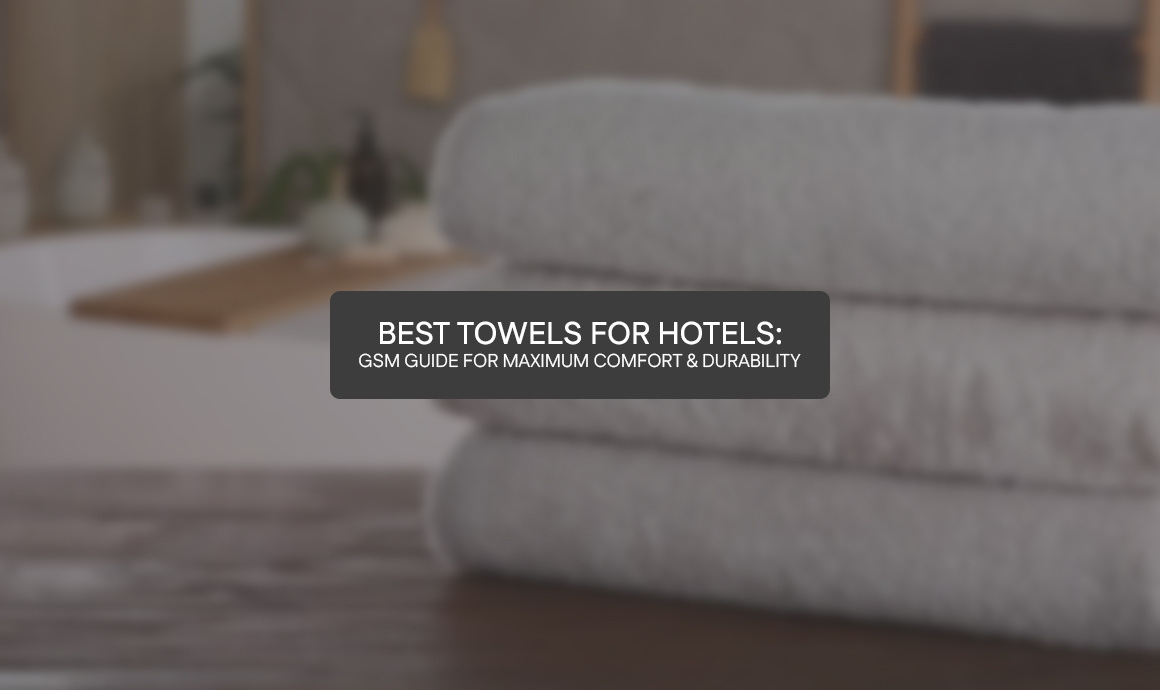 Best Towels for Hotels: GSM Guide for Maximum Comfort & Durability