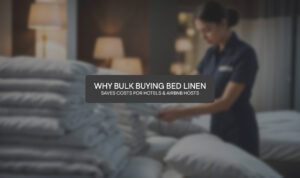 Why Bulk Buying Bed Linen Saves Costs for Hotels & Airbnb Hosts