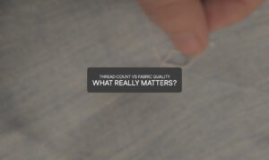 Thread Count vs Fabric Quality – What Really Matters?