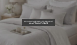 Wholesale Bedding Suppliers in South Africa – What to Look For