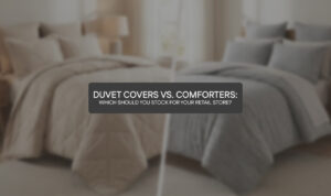 Duvet Covers vs. Comforters: Which Should You Stock for Your Retail Store?
