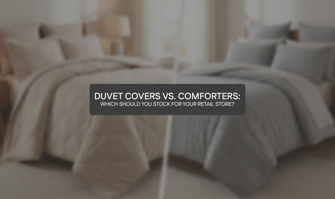 Duvet Covers vs. Comforters: Which Should You Stock for Your Retail Store?