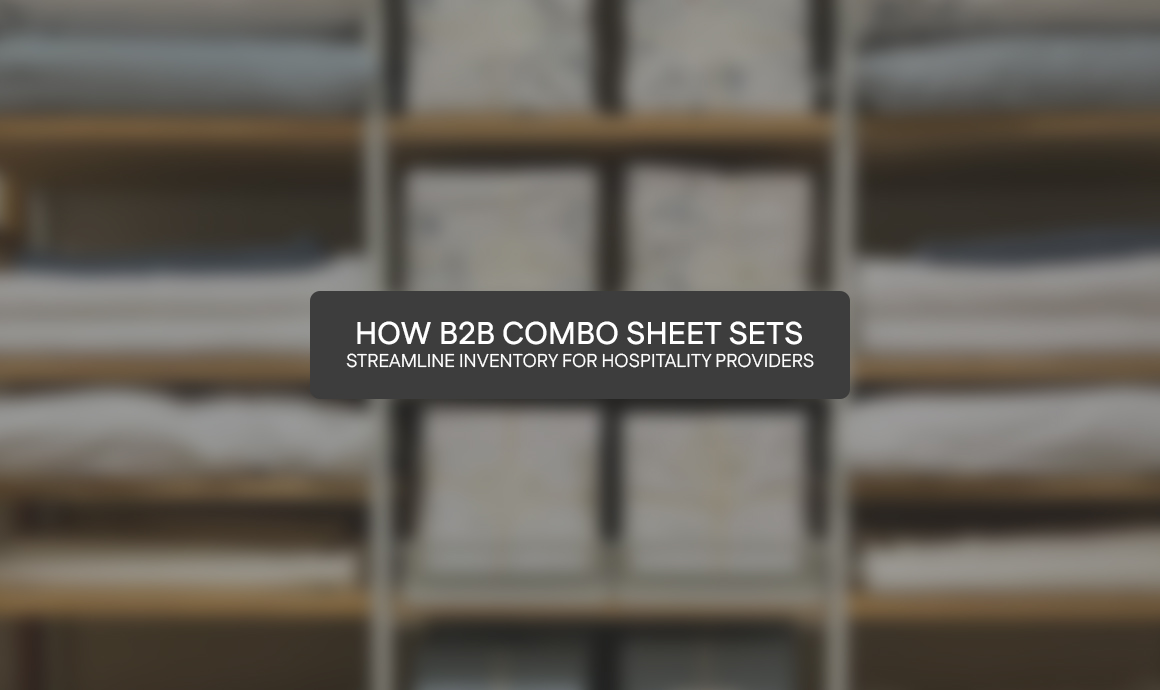 How B2B Combo Sheet Sets Streamline Inventory for Hospitality Providers