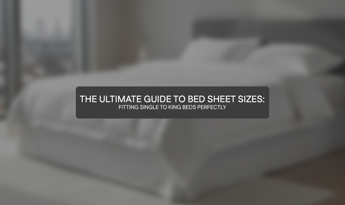 The Ultimate Guide to Bed Sheet Sizes: Fitting Single to King Beds Perfectly