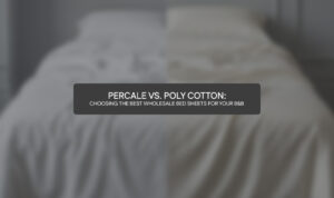 Percale vs. Poly Cotton: Choosing the Best Wholesale Bed Sheets for Your B&B