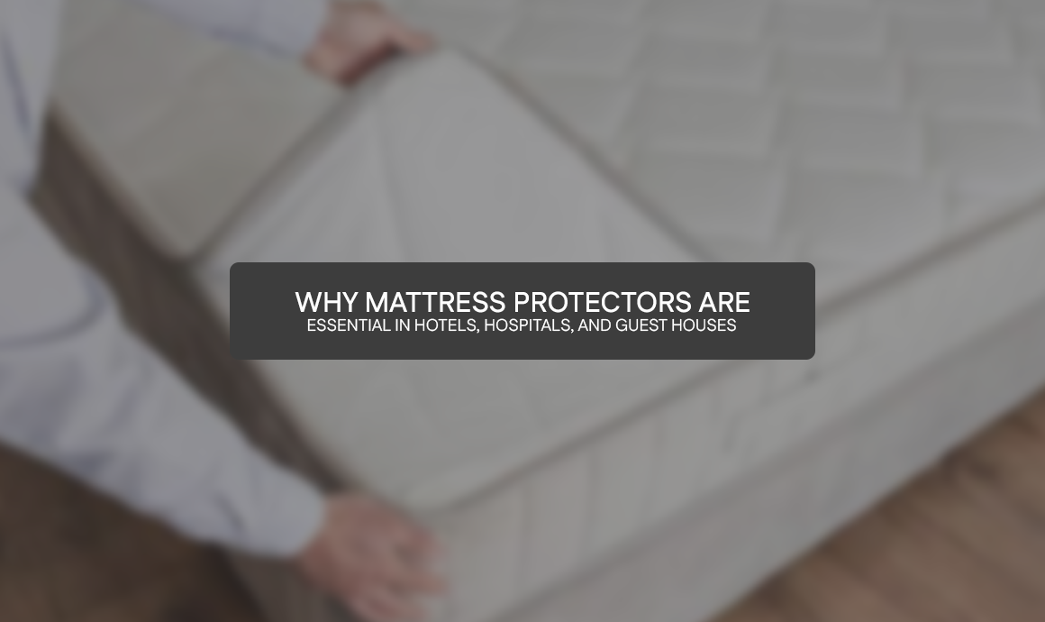 Why Mattress Protectors Are Essential in Hotels, Hospitals, and Guest Houses