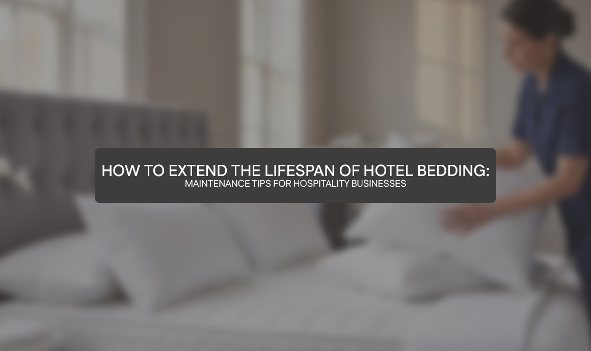 How to Extend the Lifespan of Hotel Bedding: Maintenance Tips for Hospitality Businesses