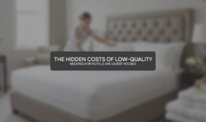 The Hidden Costs of Low Quality Bedding for Hotels and Guest Houses