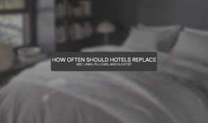 How Often Should Hotels Replace Bed Linen, Pillows, and Duvets?