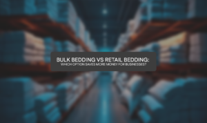 Bulk Bedding vs Retail Bedding: Which Option Saves More Money for Businesses?