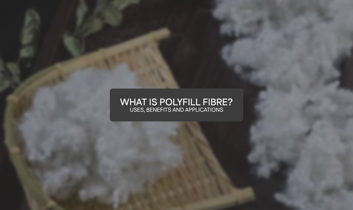 What Is Polyfill Fibre? Uses, Benefits and Applications