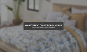 What Thread Count Really Means When Buying Bed Sheets in Bulk