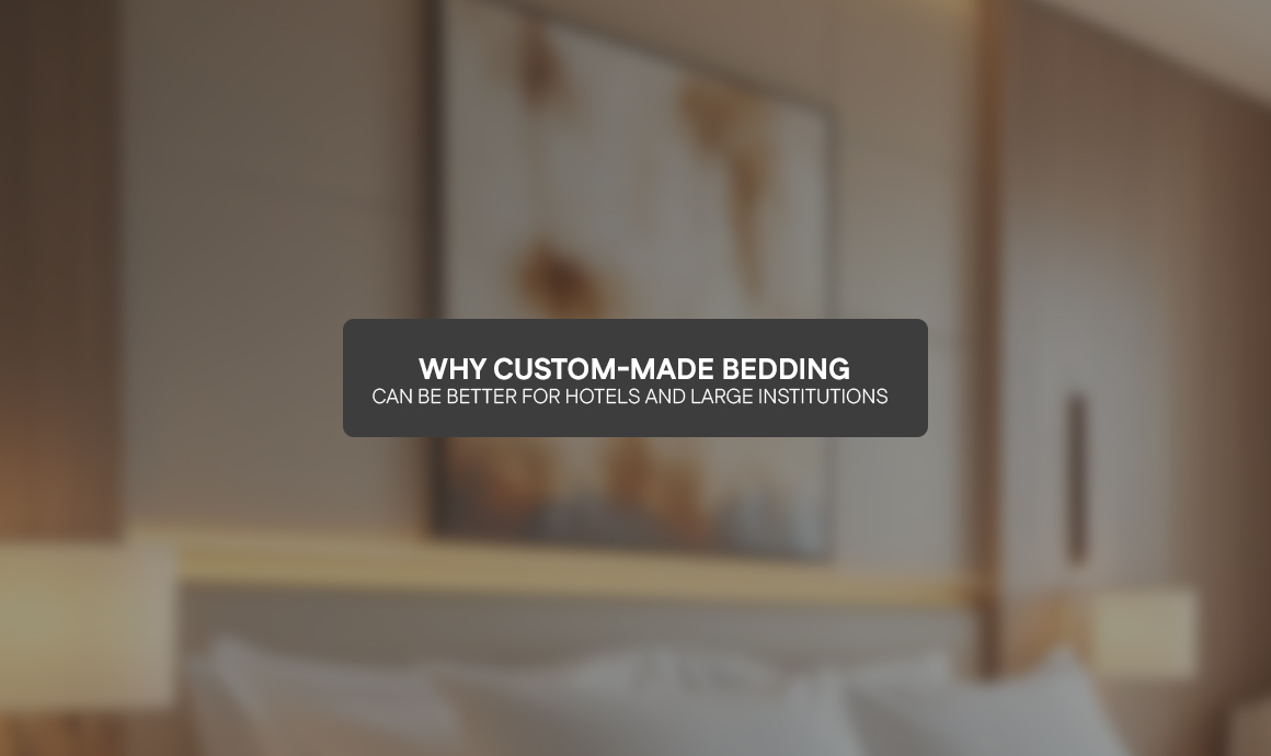 Why Custom-Made Bedding Can Be Better for Hotels and Large Institutions